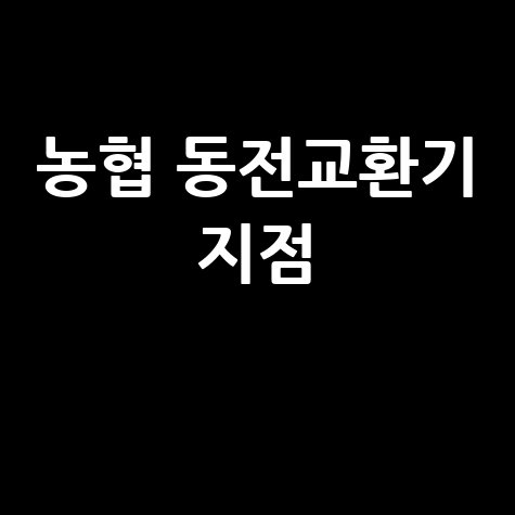 농협 동전교환기 지점 이용 방법 안내