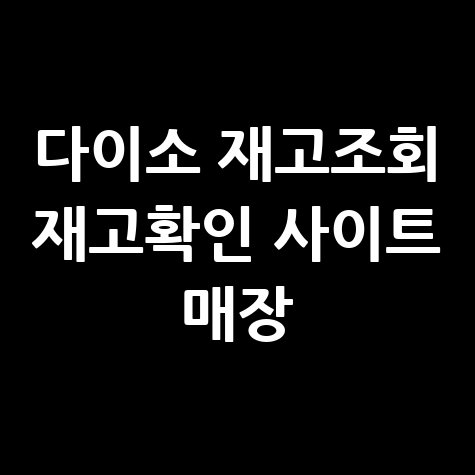 다이소 재고조회 재고확인 사이트 매장 이용하기