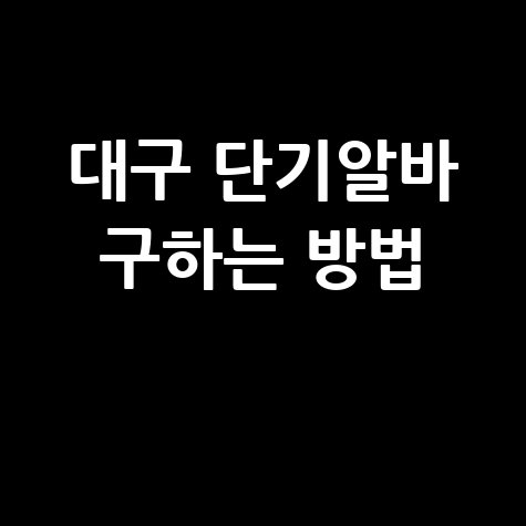 대구 단기알바 구하는 방법 총정리