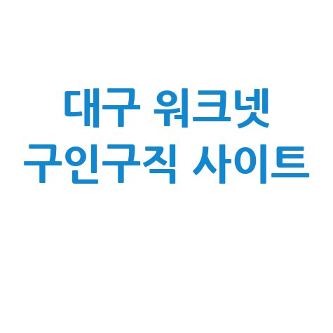 대구 워크넷 구인구직 사이트 활용하기
