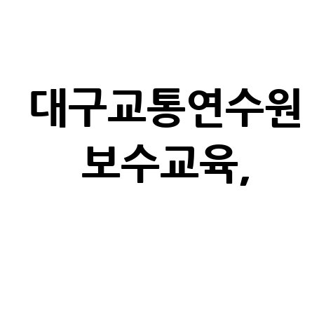 대구교통연수원 보수교육 안내