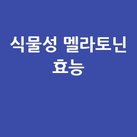 식물성 멜라토닌 효능과 효과