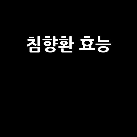 침향환 효능과 효과 완벽 분석