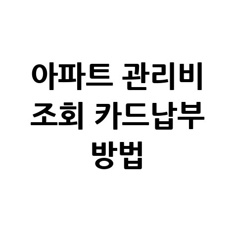 아파트 관리비 조회 카드납부 방법 안내