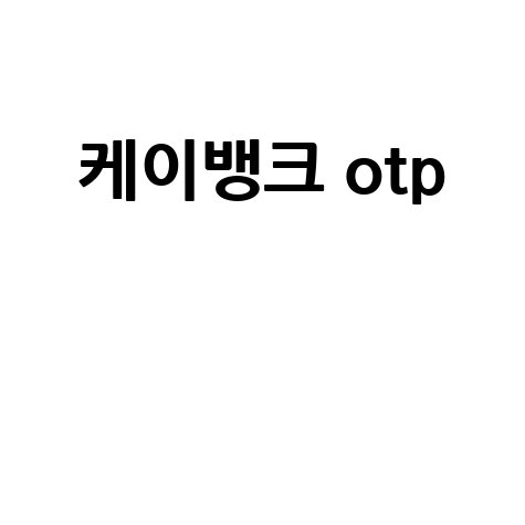 케이뱅크 OTP 등록 오류 해결 방법