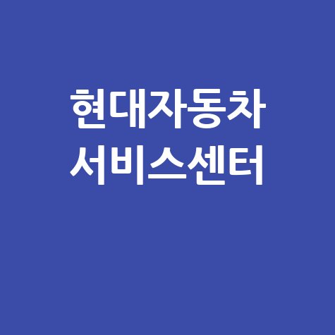 현대자동차 서비스센터 예약 및 위치 정보