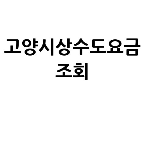 고양시 상수도 요금 조회, 미납 확인 및 납부 방법 안내