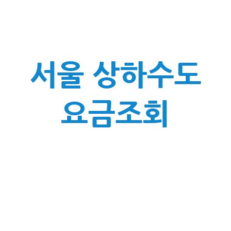 서울 상하수도 요금조회, 간편하게 확인하는 방법