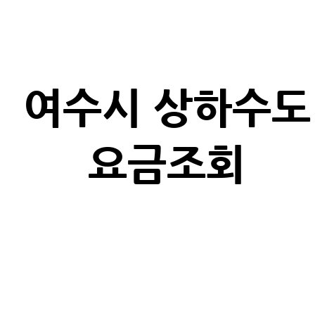 여수시 상하수도 요금조회, 간편하게 확인하세요!
