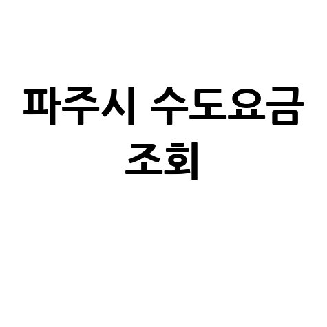 파주시 수도요금 조회, 미납 요금 확인 및 납부 방법 안내