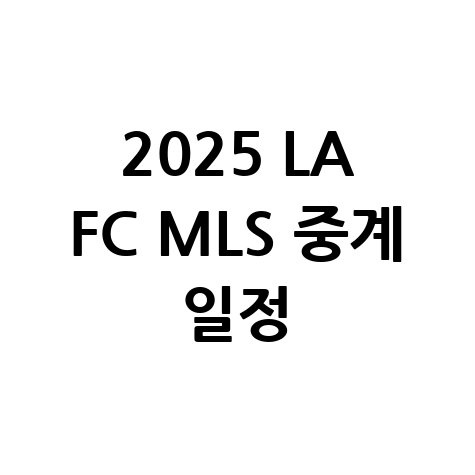 2025 LA FC 손흥민 출전 미국 MLS 경기 중계 방송 채널