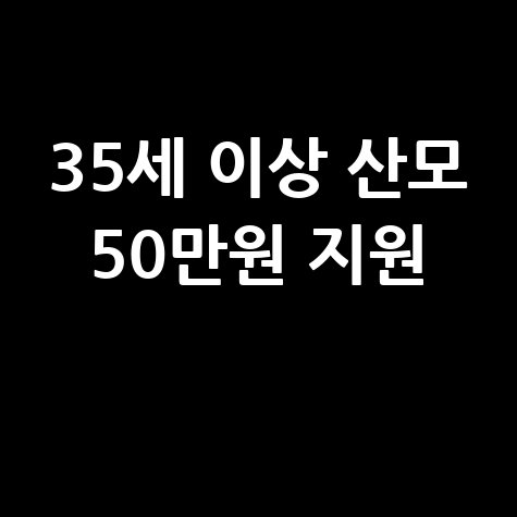 35세 이상 산모신청하세요…50만원 지원