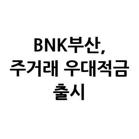BNK부산은행 맞춤형 우대금리 주거래 우대적금