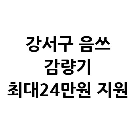 서울 강서구 음식쓰레기 음쓰 감량기 구매 가정 24만원지원 신청방법