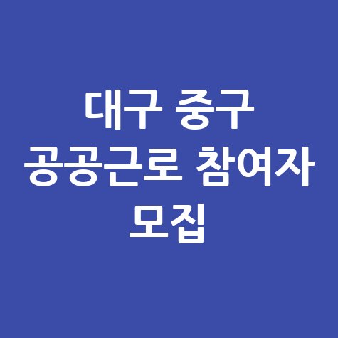 대구 중구, 2단계 공공근로 행복일자리 신청방법