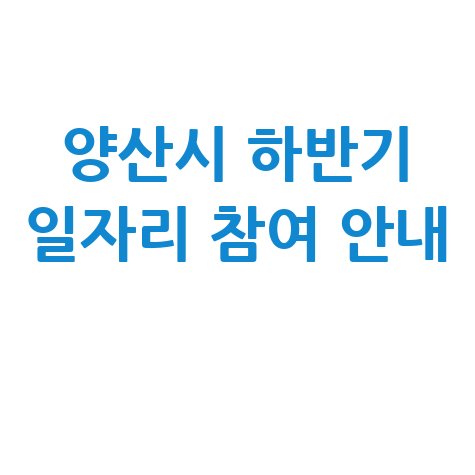 2025 양산시 하반기 공공근로 지역공동체 일자리 신청방법