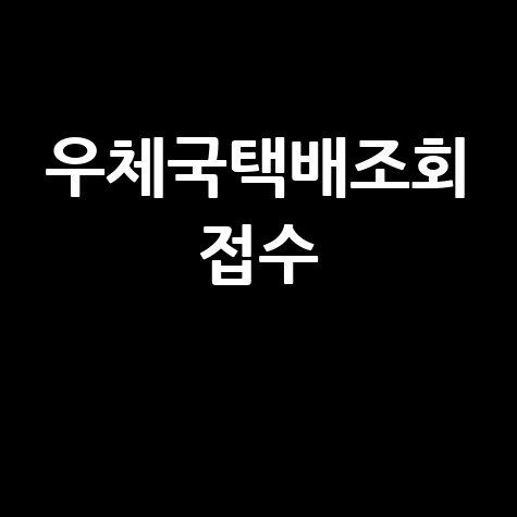 우체국택배조회 접수: 배송조회 및 예약 방법 완벽 정리