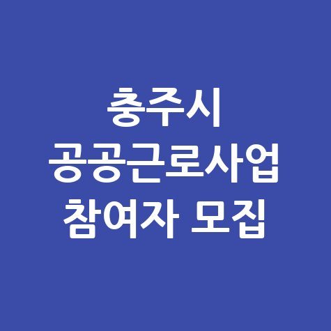 충주시 제4단계공공근로 신청방법 자격 대상