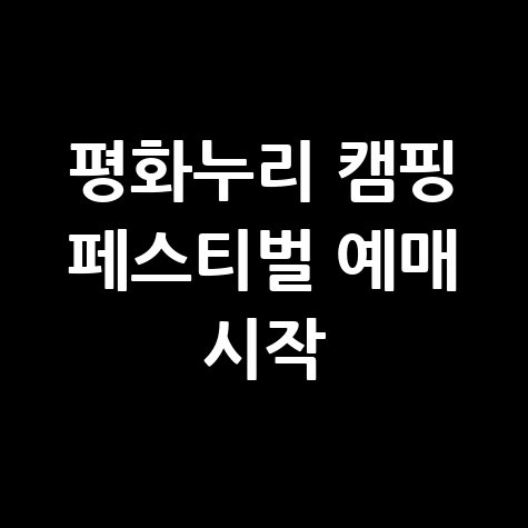 평화누리 피크닉 페스티벌 with 캠핑 사전 예매 방법