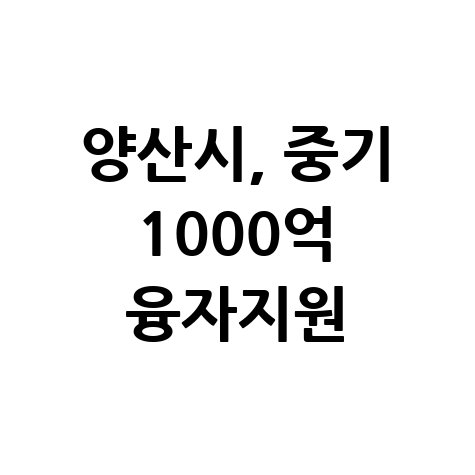양산시 중소기업 육성자금 융자지원 신청방법 자격 대상