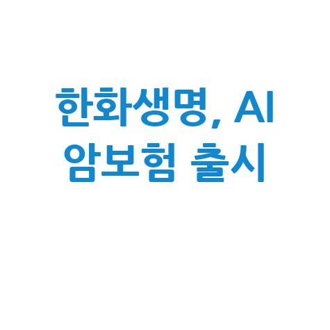 한화생명 Need AI 암보험 보장내용 신청방법