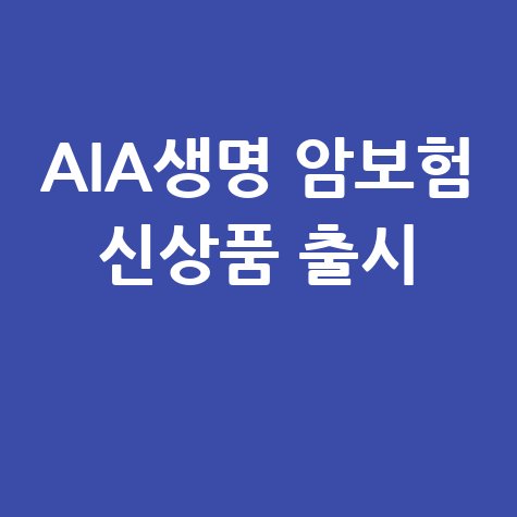 AIA생명 ‘원스톱 더큰드림 암보험’출시 보장 내용
