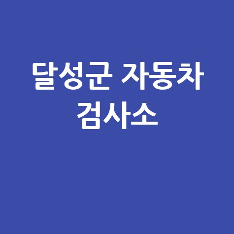 대구 달성군 자동차 검사소: 전화번호, 위치, 주소, 예약 총정리!