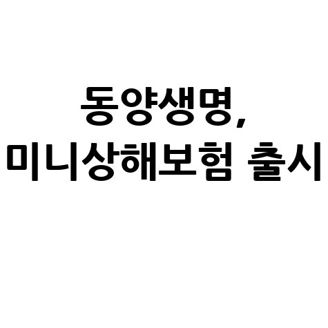 동양생명 (무)우리WON미니상해보험 출시 보장 내용 바로가기