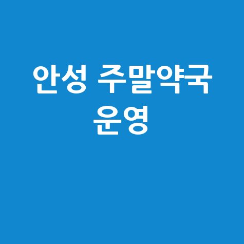 안성시 주말약국: 토요일, 일요일, 공휴일 문 여는 곳!