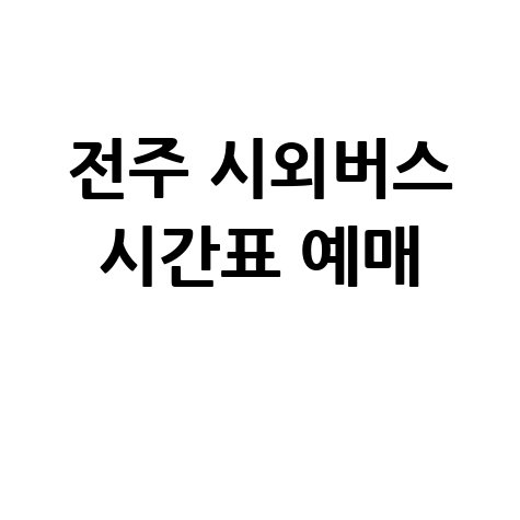 전주 시외버스 터미널 시간표 최신 운행정보 예매 방법