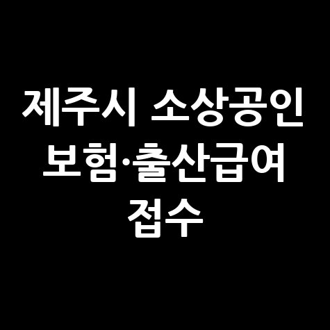 제주시 소상공인 고용보험 출산급여지원금 신청방법