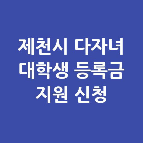 제천시 다자녀 대학생 '2학기 등록금 지원 신청 방법