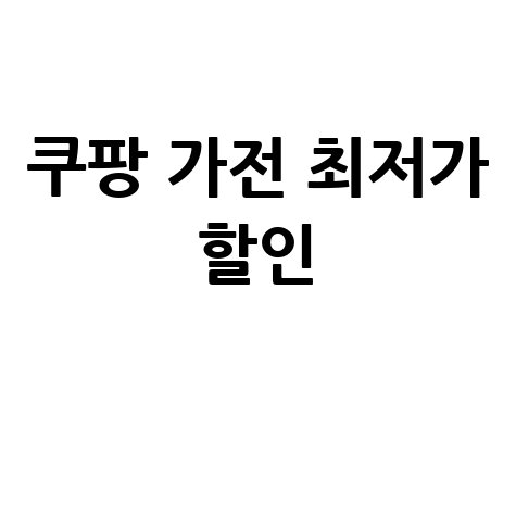 쿠팡 쇼핑몰 가전 바로가기 최저가 할인 득템 기회