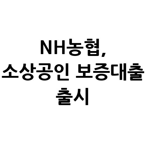 NH농협은행, 소상공인 성장촉진 보증대출출시