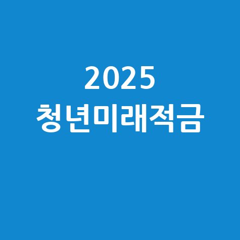 2025 청년미래적금: 조건 및 신청 방법 완벽 가이드