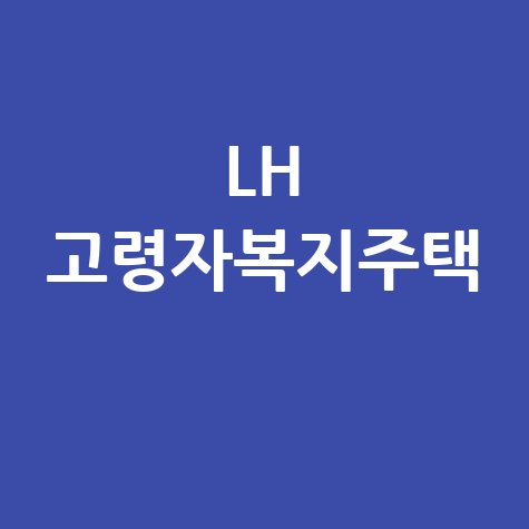 LH 고령자복지주택: 신청 완벽 가이드