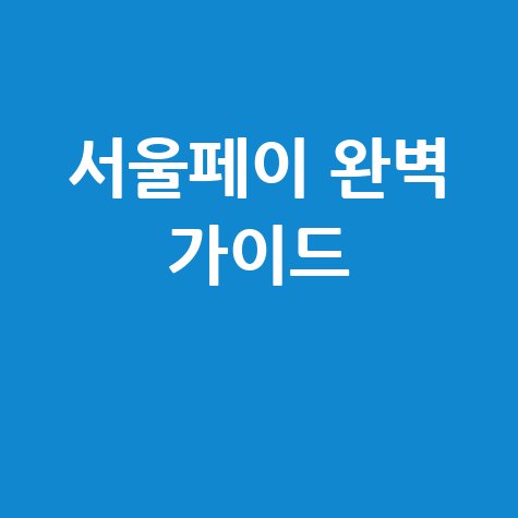 서울페이: 사용처부터 가맹점 신청까지 완벽 가이드