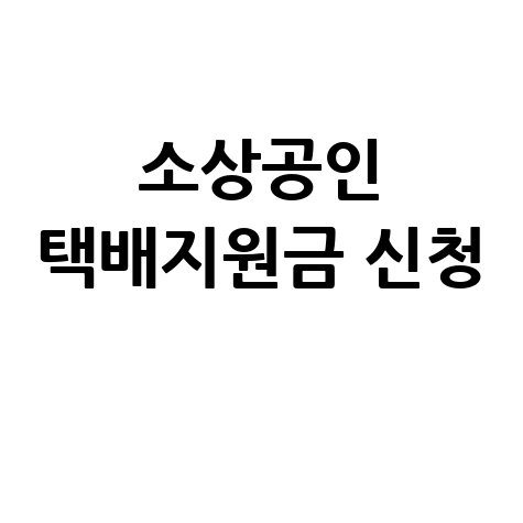소상공인 택배지원금 신청: 서류 및 시기 완벽 가이드