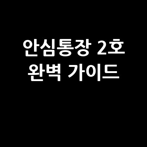 안심통장 2호 완벽 가이드: 신청 방법 및 혜택 총정리