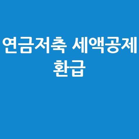 연금저축 세액공제: 연말정산 한도, 환급액, 계산 완벽 가이드