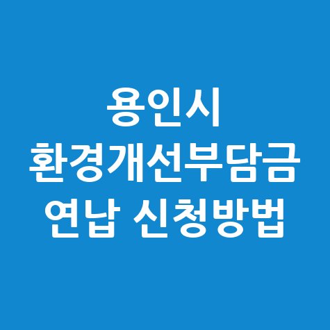 용인시 처인구, 환경개선부담금 연납신청접수 신청방법