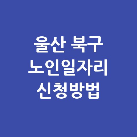 울산 북구 노인일자리 2026년 신청방법 자격 대상