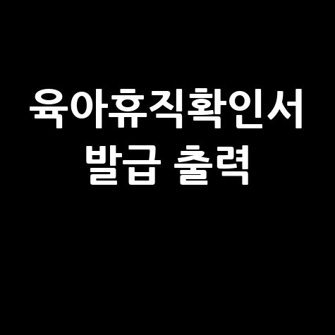 육아휴직확인서 발급 및 출력 가이드 (워드프레스 제목)