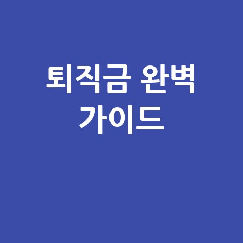 퇴직금 지급기준 및 계산 방법 완벽 가이드
