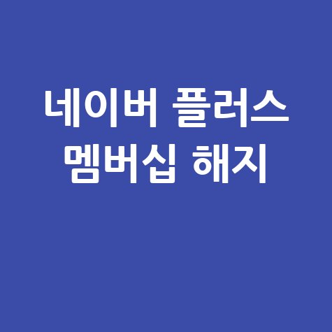 네이버 플러스 멤버십 해지 방법 간단 정리