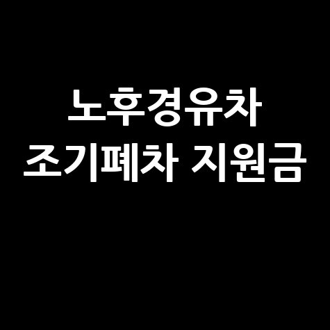 노후경유차 조기폐차 지원금 신청방법 완벽 가이드