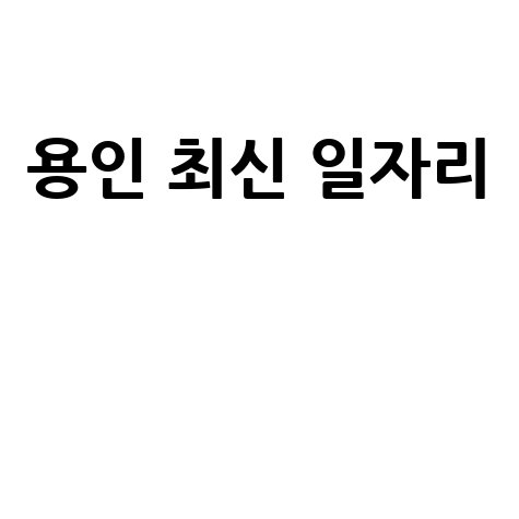 용인교차로 구인구직 최신 일자리 정보
