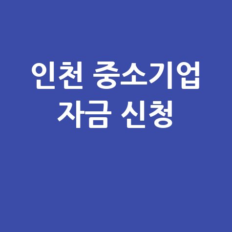 인천시, 2026년 중소기업 육성자금 신청방법 자격 대상