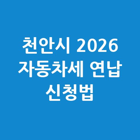 천안시 2026년 자동차세 연납신청 방법