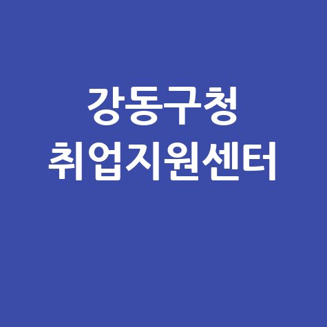 강동구청 일자리센터 취업지원 및 채용정보 안내